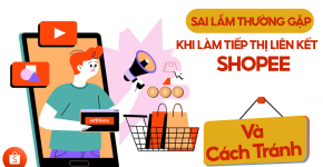 6 Sai Lầm Phổ Biến Của Shop Khi Bật Tiếp Thị Liên Kết Shopee