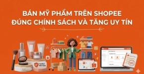 Bán Mỹ Phẩm Trên Shopee Đúng Chính Sách Và Tăng Uy Tín