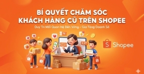 Bí Quyết Chăm Sóc Khách Hàng Cũ Trên Shopee
