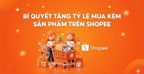 Bí Quyết Tăng Tỷ Lệ Mua Kèm Sản Phẩm Trên Shopee
