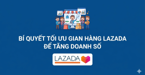 Bí quyết tối ưu gian hàng Lazada để tăng doanh số