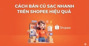 Cách Bán Củ Sạc Nhanh Trên Shopee Hiệu Quả