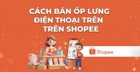 Cách Bán Ốp Lưng Điện Thoại Trên Shopee