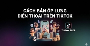 Cách Bán Ốp Lưng Điện Thoại Trên TikTok