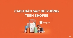Cách Bán Sạc Dự Phòng Trên Shopee Hiệu Quả