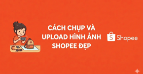Cách Chụp Và Upload Hình Ảnh Sản Phẩm Shopee Đẹp Thu Hút