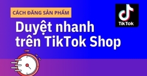 Cách Đăng Sản Phẩm TikTok Được Duyệt Nhanh