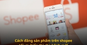 Cách Đăng Sản Phẩm Trên Shopee Không Bị Từ Chối