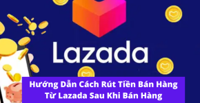 Cách Rút Tiền Từ Lazada Về Tài Khoản Ngân Hàng