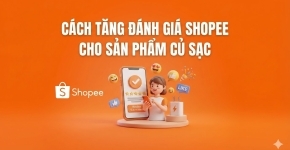 Cách Tăng Đánh Giá Shopee Cho Sản Phẩm Củ Sạc