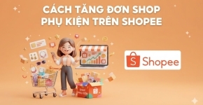 Cách Tăng Đơn Shop Phụ Kiện Trên Shopee Hiệu Quả