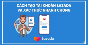 Cách tạo tài khoản Lazada và xác thực nhanh chóng