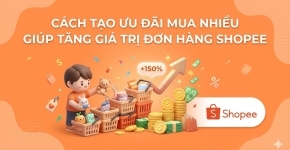 Cách Tạo Ưu Đãi Mua Nhiều Giúp Tăng Giá Trị Đơn Hàng Shopee