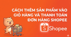 Cách Thêm Sản Phẩm Vào Giỏ Hàng Và Thanh Toán Đơn Hàng Shopee