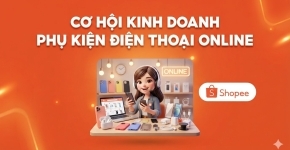 Cơ Hội Kinh Doanh Phụ Kiện Điện Thoại Online