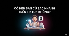 Có Nên Bán Củ Sạc Nhanh Trên TikTok Không?