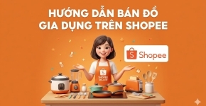 Hướng Dẫn Bán Đồ Gia Dụng Trên Shopee Hiệu Quả