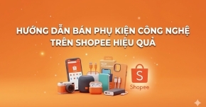 Hướng Dẫn Bán Phụ Kiện Công Nghệ Trên Shopee Hiệu Quả
