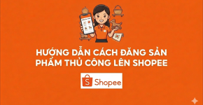 Hướng Dẫn Chi Tiết Cách Đăng Sản Phẩm Thủ Công Lên Shopee