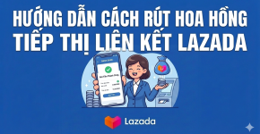 Hướng Dẫn Chi Tiết Cách Rút Hoa Hồng Tiếp Thị Liên Kết Lazada