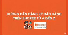 Hướng Dẫn Đăng Ký Bán Hàng Trên Shopee Từ A Đến Z