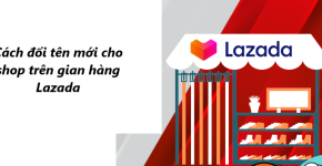Hướng Dẫn Đổi Tên Gian Hàng Trên Lazada