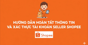 Hướng Dẫn Hoàn Tất Thông Tin Và Xác Thực Tài Khoản Seller Shopee