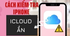 Hướng Dẫn Kiểm Tra iCloud Ẩn Trên iPhone Cũ