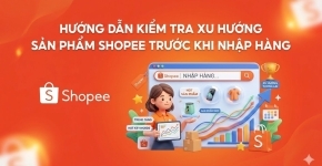 Hướng Dẫn Kiểm Tra Xu Hướng Sản Phẩm Shopee Trước Khi Nhập Hàng