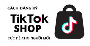 Hướng Dẫn Mở Cửa Hàng Trên TikTok Shop