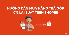 Hướng Dẫn Mua Hàng Trả Góp 0% Lãi Suất Trên Shopee