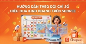 Hướng Dẫn Theo Dõi Chỉ Số Hiệu Quả Kinh Doanh Trên Shopee
