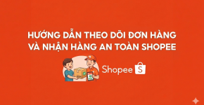 Hướng dẫn theo dõi đơn hàng và nhận hàng Shopee an toàn