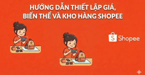 Hướng Dẫn Thiết Lập Giá, Biến Thể Và Kho Hàng Shopee 