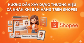 Hướng Dẫn Xây Dựng Thương Hiệu Cá Nhân Khi Bán Hàng Trên Shopee