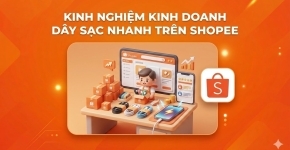 Kinh Nghiệm Kinh Doanh Dây Sạc Nhanh Trên Shopee
