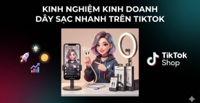 Kinh Nghiệm Kinh Doanh Dây Sạc Nhanh Trên TikTok