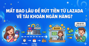 Mất Bao Lâu Để Rút Tiền Từ Lazada Về Tài Khoản Ngân Hàng? 