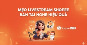 Mẹo Livestream Shopee Bán Tai Nghe Hiệu Quả