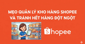 MẸO QUẢN LÝ KHO HÀNG SHOPEE VÀ TRÁNH HẾT HÀNG ĐỘT NGỘT