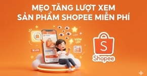 Mẹo Tăng Lượt Xem Sản Phẩm Shopee Miễn Phí