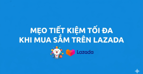 Mẹo Tiết Kiệm Tối Đa Khi Mua Sắm Trên Lazada