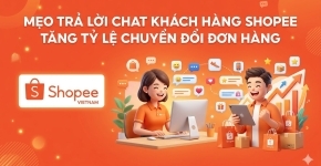 Mẹo Trả Lời Chat Khách Hàng Shopee Tăng Tỷ Lệ Chuyển Đổi Đơn Hàng