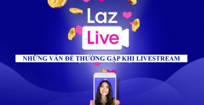 Những Vấn Đề Thường Gặp Khi Livestream Trên Lazada 