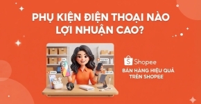 Phụ Kiện Điện Thoại Nào Lợi Nhuận Cao