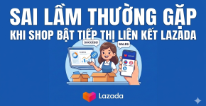 Sai Lầm Thường Gặp Khi Shop Bật Tiếp Thị Liên Kết Lazada
