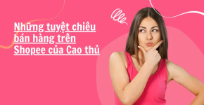 Tuyệt Chiêu Bán Hàng Trên Shopee Đạt Lợi Nhuận Khủng
