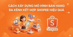 Xây Dựng Mô Hình Bán Hàng Đa Kênh Kết Hợp Shopee