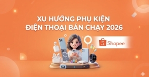 Xu Hướng Phụ Kiện Điện Thoại Bán Chạy 2026